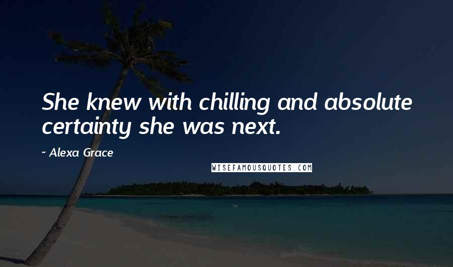 Alexa Grace Quotes: She knew with chilling and absolute certainty she was next.