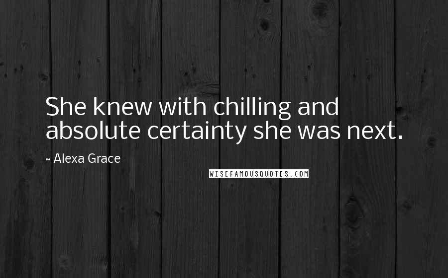 Alexa Grace Quotes: She knew with chilling and absolute certainty she was next.