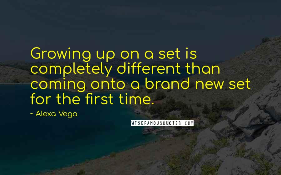 Alexa Vega Quotes: Growing up on a set is completely different than coming onto a brand new set for the first time.