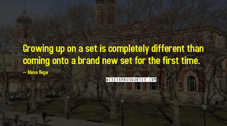 Alexa Vega Quotes: Growing up on a set is completely different than coming onto a brand new set for the first time.