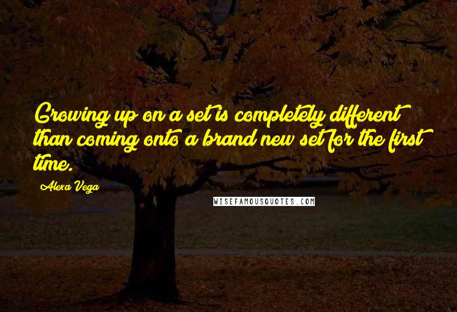 Alexa Vega Quotes: Growing up on a set is completely different than coming onto a brand new set for the first time.