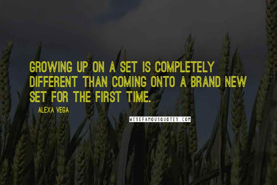 Alexa Vega Quotes: Growing up on a set is completely different than coming onto a brand new set for the first time.