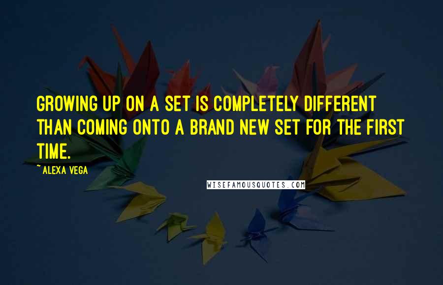 Alexa Vega Quotes: Growing up on a set is completely different than coming onto a brand new set for the first time.