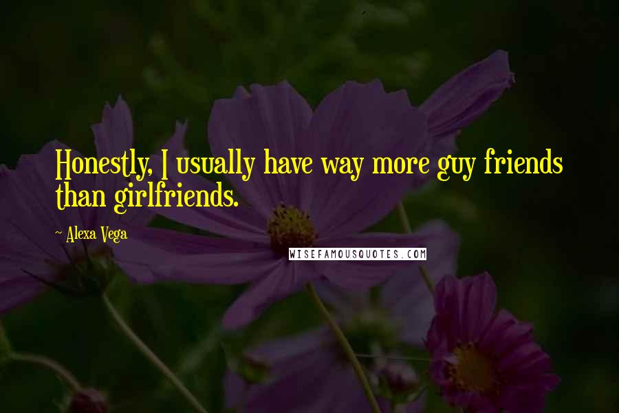 Alexa Vega Quotes: Honestly, I usually have way more guy friends than girlfriends.