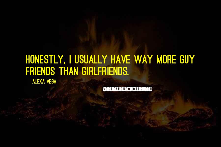 Alexa Vega Quotes: Honestly, I usually have way more guy friends than girlfriends.