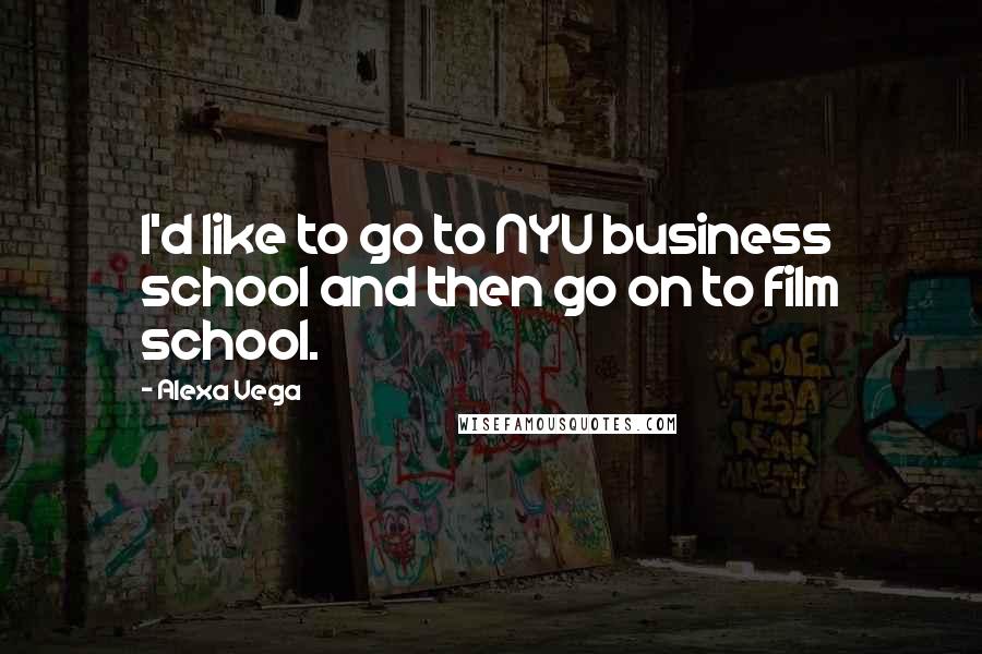 Alexa Vega Quotes: I'd like to go to NYU business school and then go on to film school.