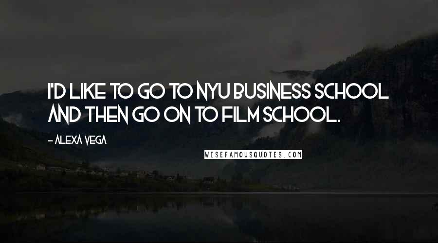 Alexa Vega Quotes: I'd like to go to NYU business school and then go on to film school.