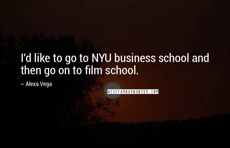 Alexa Vega Quotes: I'd like to go to NYU business school and then go on to film school.
