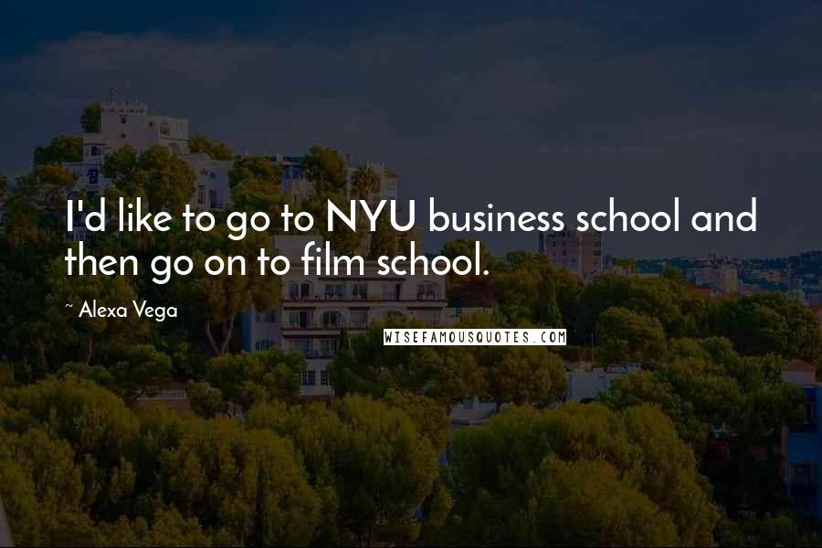 Alexa Vega Quotes: I'd like to go to NYU business school and then go on to film school.