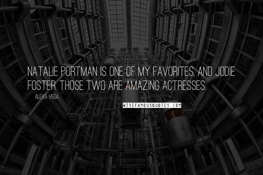 Alexa Vega Quotes: Natalie Portman is one of my favorites, and Jodie Foster. Those two are amazing actresses.