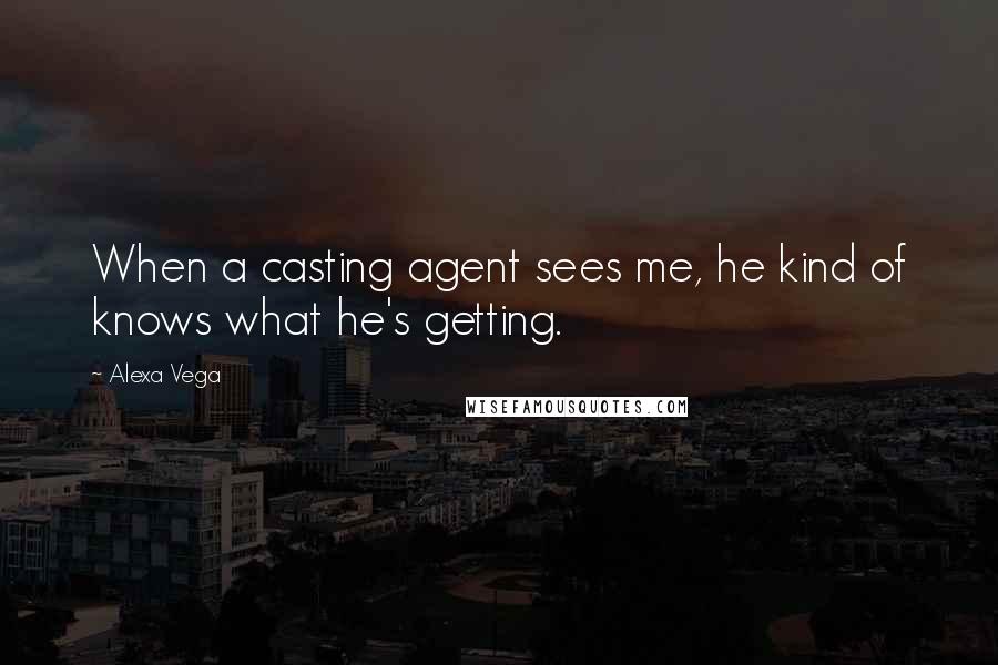 Alexa Vega Quotes: When a casting agent sees me, he kind of knows what he's getting.