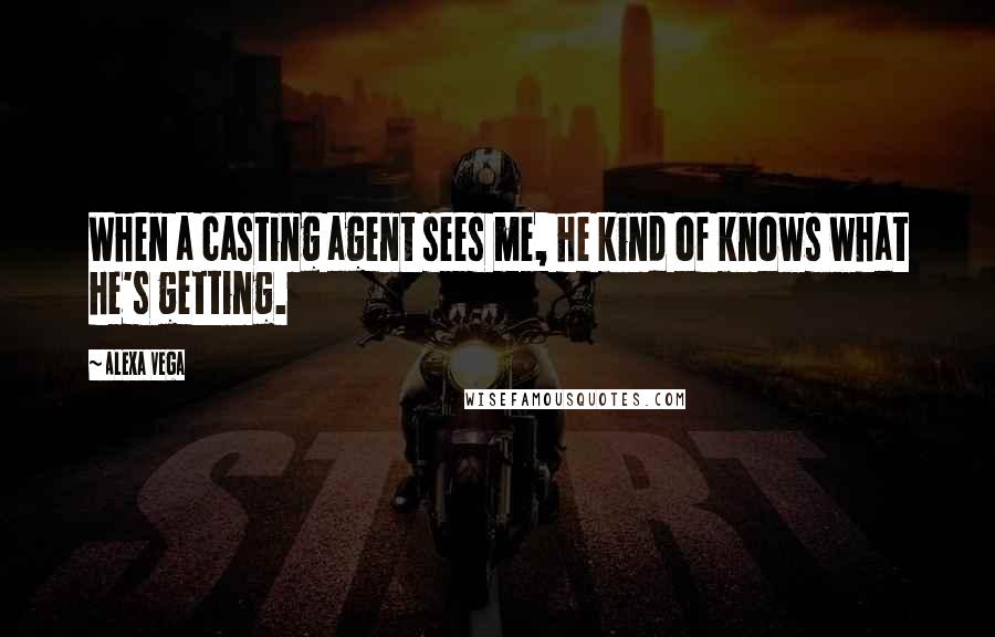 Alexa Vega Quotes: When a casting agent sees me, he kind of knows what he's getting.