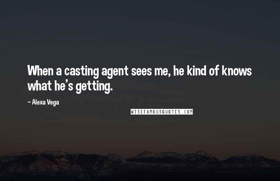 Alexa Vega Quotes: When a casting agent sees me, he kind of knows what he's getting.