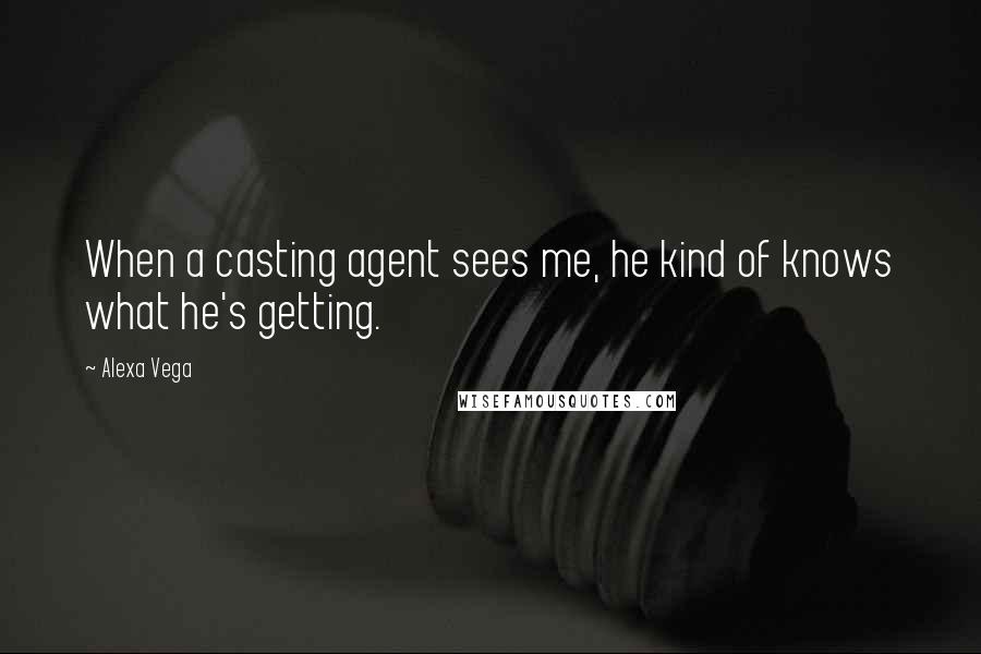 Alexa Vega Quotes: When a casting agent sees me, he kind of knows what he's getting.