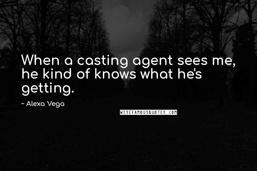 Alexa Vega Quotes: When a casting agent sees me, he kind of knows what he's getting.