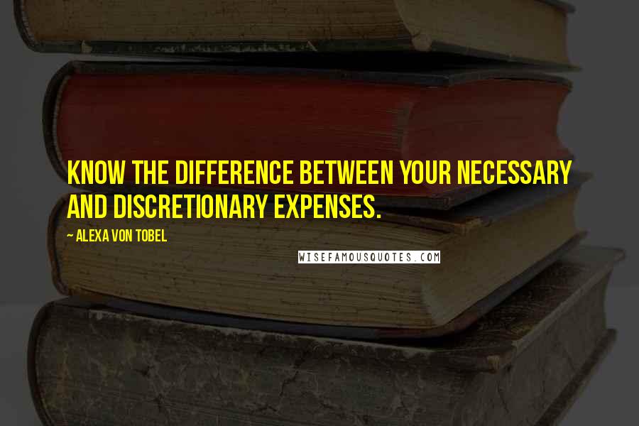 Alexa Von Tobel Quotes: Know the difference between your necessary and discretionary expenses.