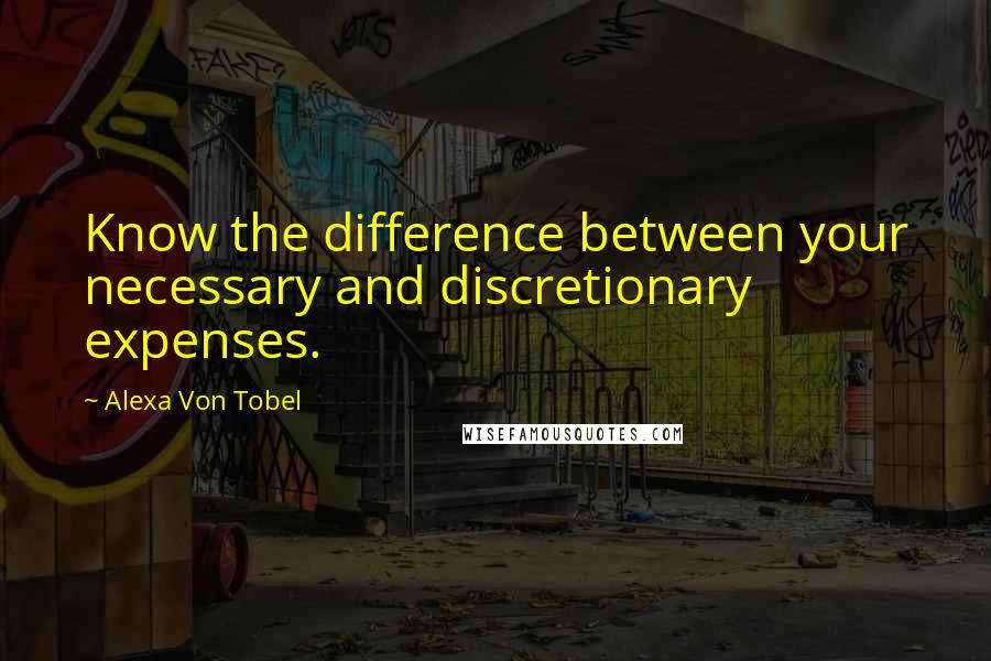 Alexa Von Tobel Quotes: Know the difference between your necessary and discretionary expenses.