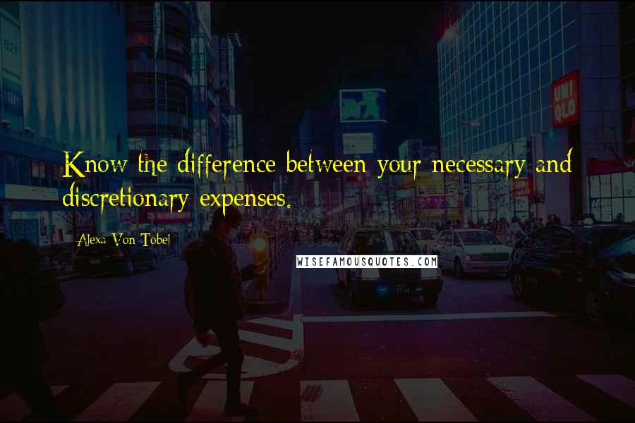 Alexa Von Tobel Quotes: Know the difference between your necessary and discretionary expenses.