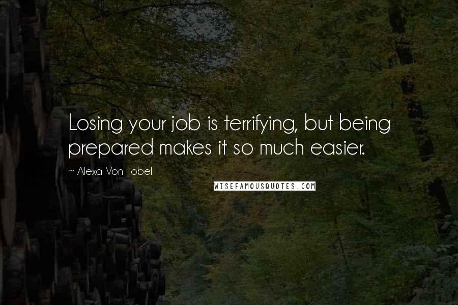 Alexa Von Tobel Quotes: Losing your job is terrifying, but being prepared makes it so much easier.