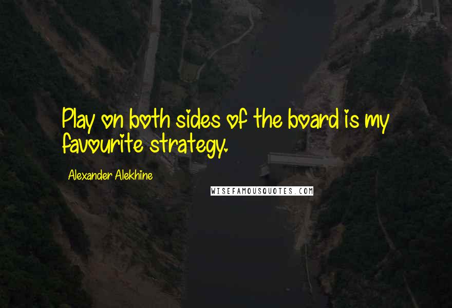 Alexander Alekhine Quotes: Play on both sides of the board is my favourite strategy.