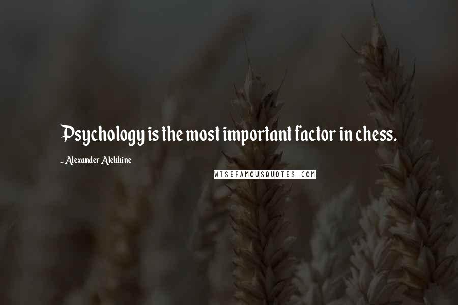 Alexander Alekhine Quotes: Psychology is the most important factor in chess.