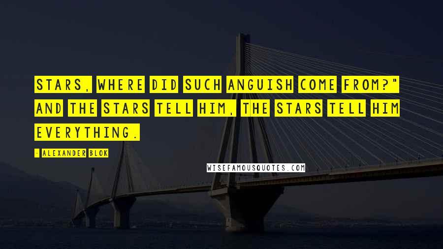 Alexander Blok Quotes: stars, Where did such anguish come from?"   And the stars tell him, The stars tell him everything.