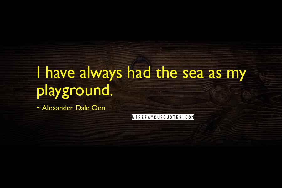 Alexander Dale Oen Quotes: I have always had the sea as my playground.