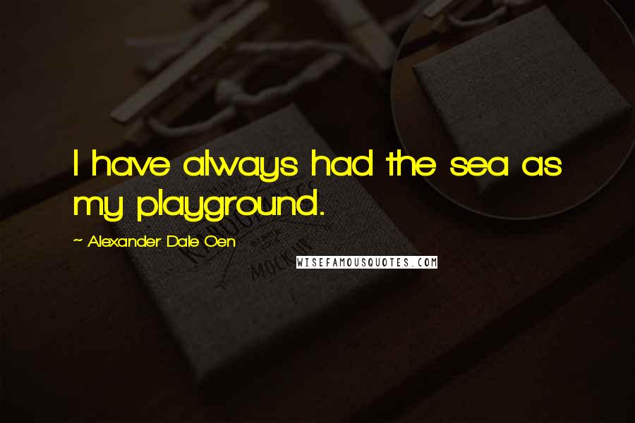 Alexander Dale Oen Quotes: I have always had the sea as my playground.