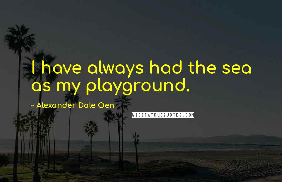 Alexander Dale Oen Quotes: I have always had the sea as my playground.