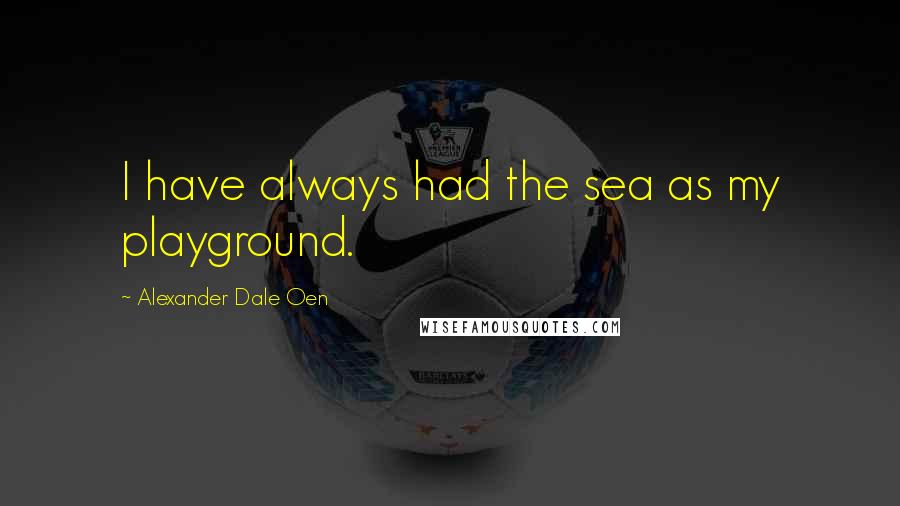 Alexander Dale Oen Quotes: I have always had the sea as my playground.