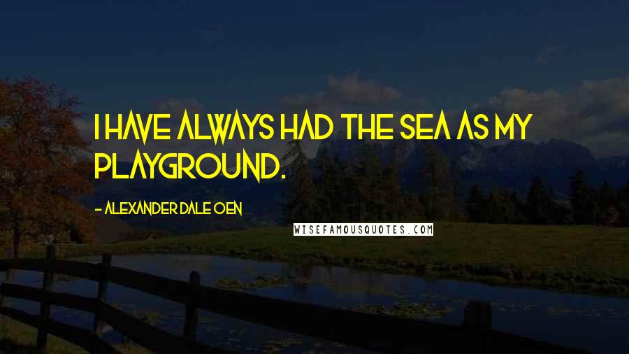 Alexander Dale Oen Quotes: I have always had the sea as my playground.