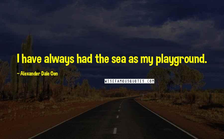 Alexander Dale Oen Quotes: I have always had the sea as my playground.