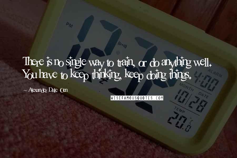 Alexander Dale Oen Quotes: There is no single way to train, or do anything well. You have to keep thinking, keep doing things.