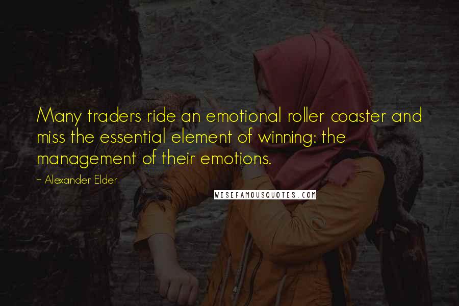 Alexander Elder Quotes: Many traders ride an emotional roller coaster and miss the essential element of winning: the management of their emotions.