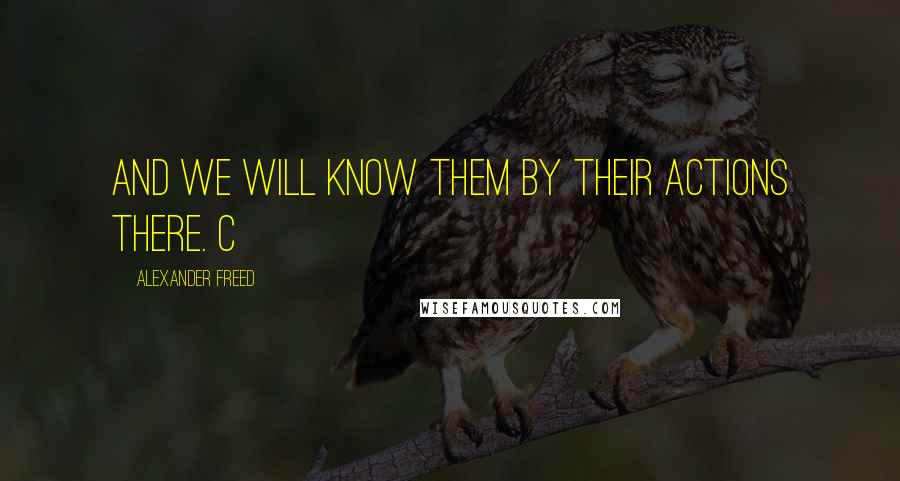 Alexander Freed Quotes: And we will know them by their actions there. C