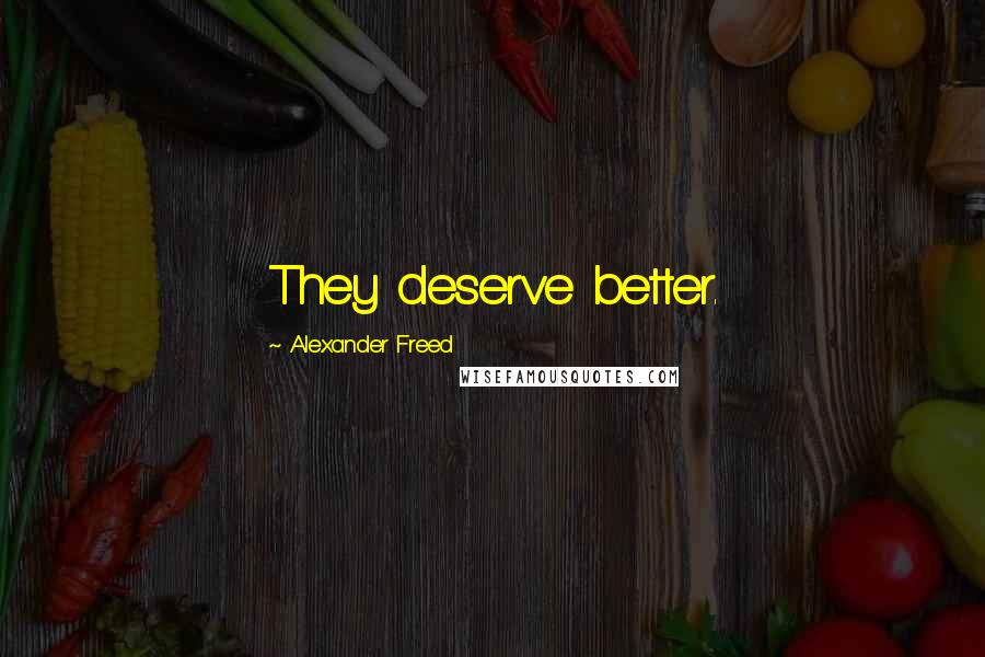Alexander Freed Quotes: They deserve better.