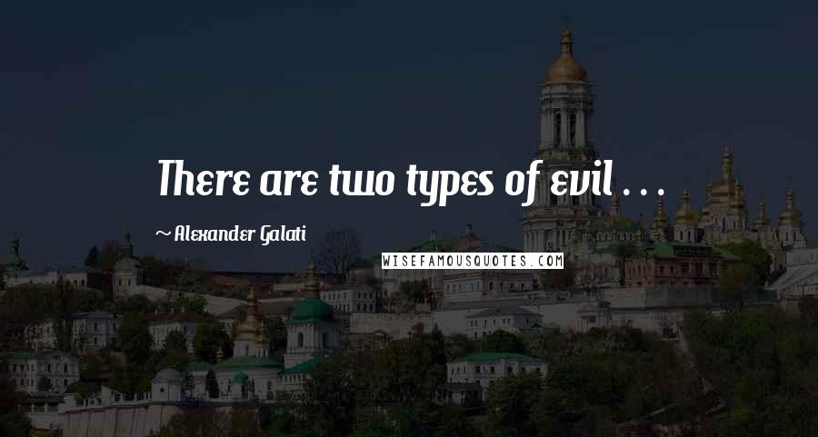 Alexander Galati Quotes: There are two types of evil . . .