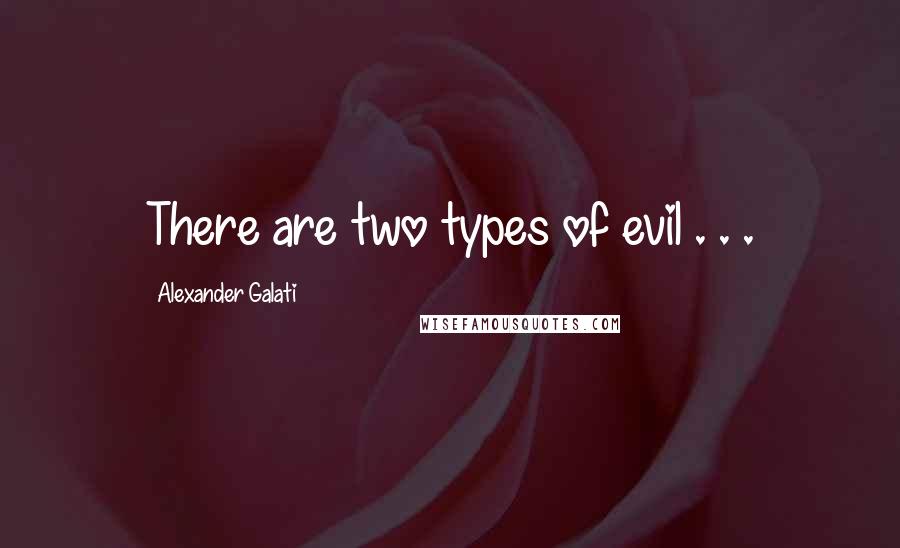 Alexander Galati Quotes: There are two types of evil . . .