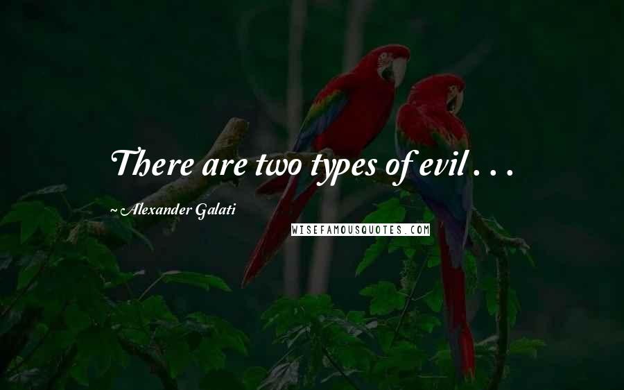 Alexander Galati Quotes: There are two types of evil . . .