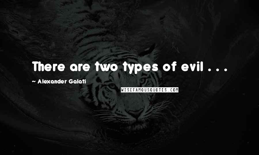 Alexander Galati Quotes: There are two types of evil . . .