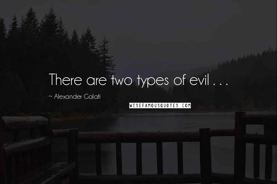 Alexander Galati Quotes: There are two types of evil . . .