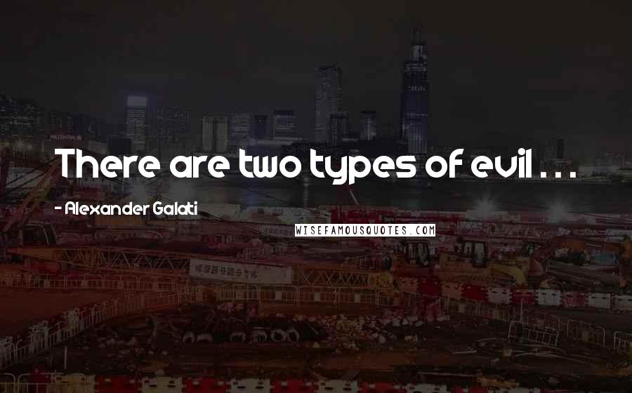 Alexander Galati Quotes: There are two types of evil . . .