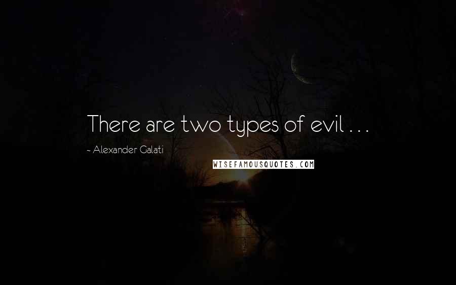 Alexander Galati Quotes: There are two types of evil . . .