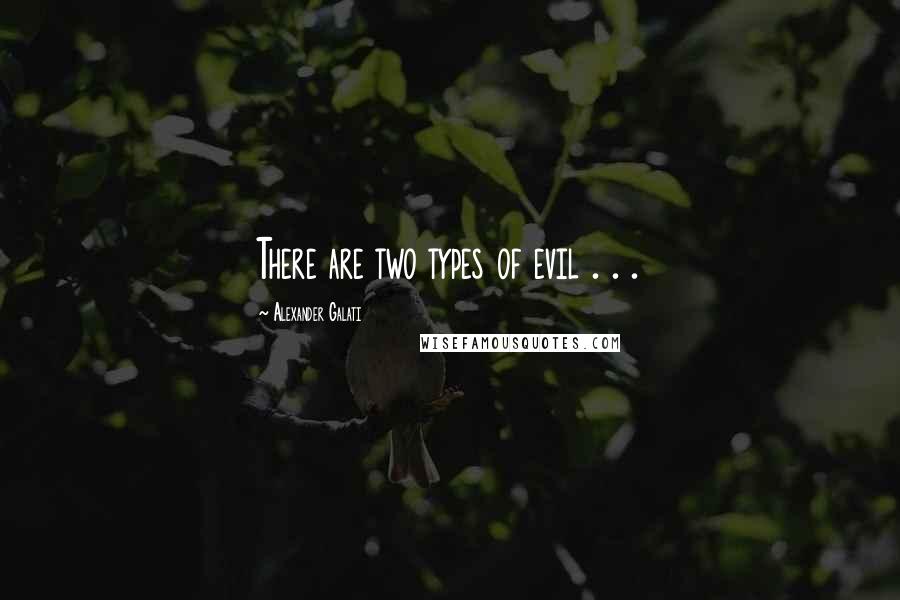 Alexander Galati Quotes: There are two types of evil . . .