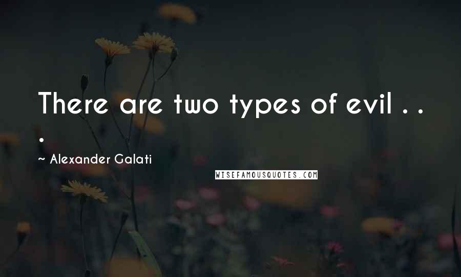 Alexander Galati Quotes: There are two types of evil . . .