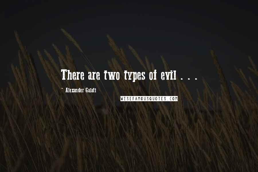 Alexander Galati Quotes: There are two types of evil . . .