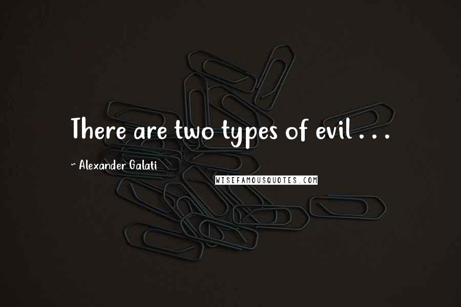 Alexander Galati Quotes: There are two types of evil . . .