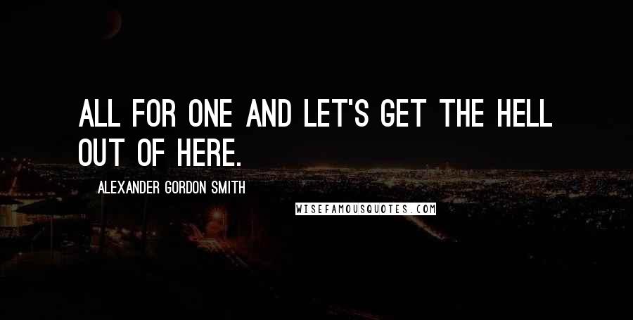 Alexander Gordon Smith Quotes: All for one and let's get the hell out of here.