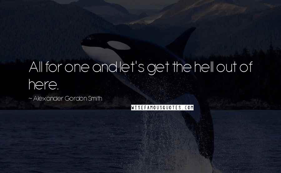 Alexander Gordon Smith Quotes: All for one and let's get the hell out of here.