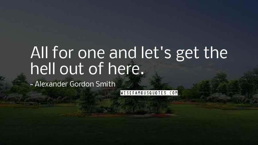 Alexander Gordon Smith Quotes: All for one and let's get the hell out of here.